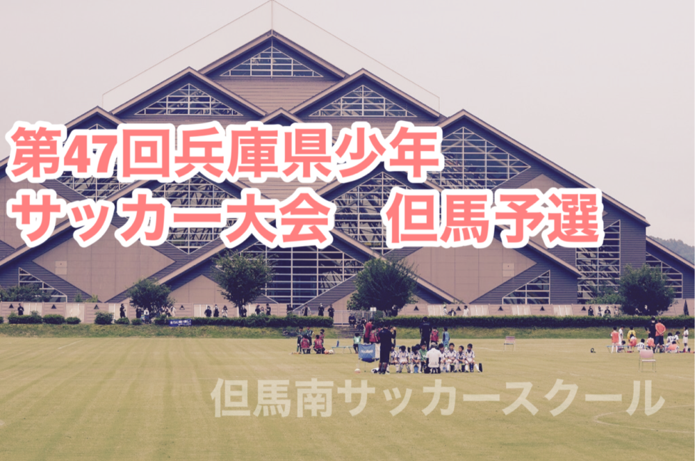 第47回兵庫県少年サッカー大会但馬予選 但馬南サッカースクール